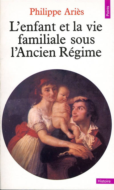 L'Enfant et la vie familiale sous l'Ancien Régime Philippe Ariès