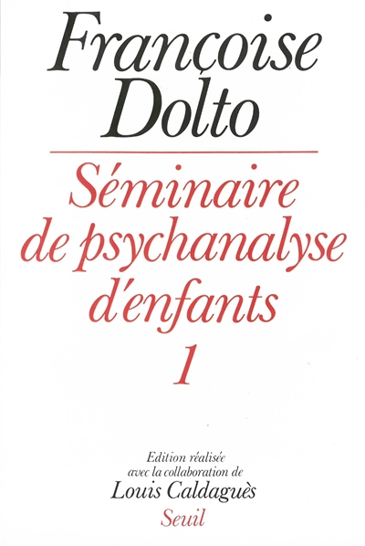 Séminaire de psychanalyse d'enfants Françoise Dolto édition réalisée avec la collaboration de Louis Caldaguès