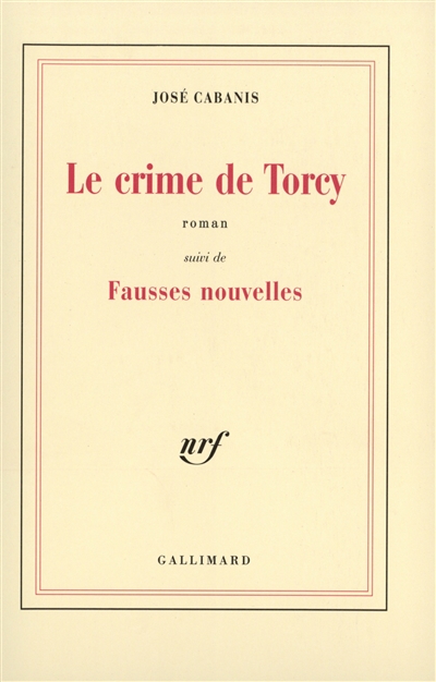 Le Crime de Torcy roman (suivi de) Fausses nouvelles José Cabanis