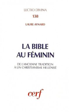 La Bible au féminin de l'ancienne tradition à un christianisme hellénisé Laure Aynard