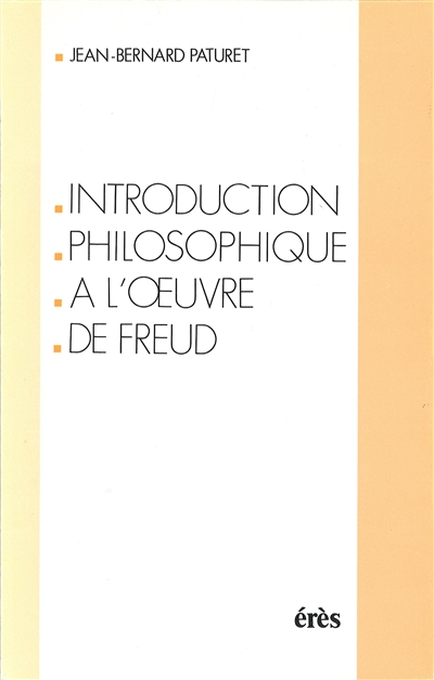 Introduction philosophique à l'oeuvre de Freud Jean-Bernard Paturet