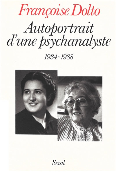 Autoportrait d'une psychanalyste 1934-1988 Françoise Dolto texte mis au point par Alain et Colette Manier