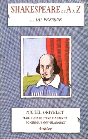 Shakespeare de A à Z ou presque Michel Grivelet, Marie-Madeleine Martinet, Dominique Goy-Blanquet