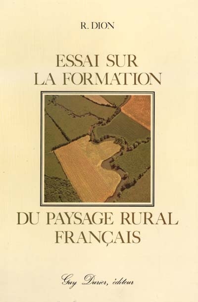 Essai sur la formation du paysage rural français Roger Dion,...
