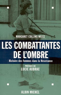 Les Combattantes de l'ombre : Histoire des femmes dans la Resistance 1940-1945 / Margaret Collins Weitz ; pref. de Lucie Aubrac ; trad. de l'anglais par Jean-Francois Gallaud