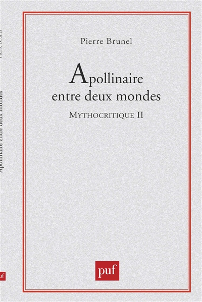 Apollinaire entre deux mondes le contrepoint mythique dans "Alcools" Pierre Brunel