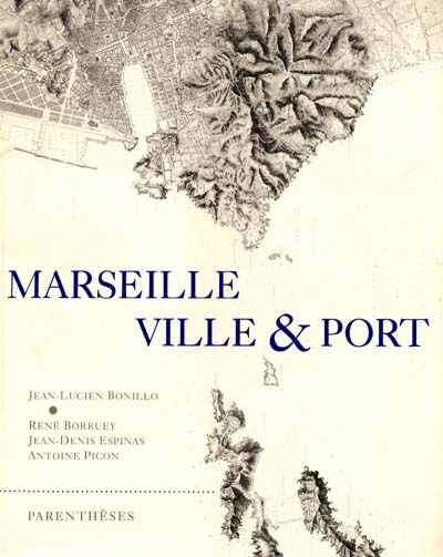 Marseille, ville et port sous la dir. de Jean-Lucien Bonillo René Borruey, Jean-Denis Espinas, Antoine Picon