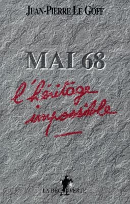 Mai 68, l'heritage impossible / Jean-Pierre Le Goff ; pref. de Francois Geze