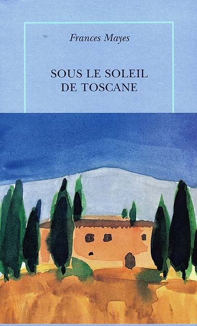 Sous le soleil de Toscane : Une Maison en Italie / Frances Mayes ; trad. par Jean-Luc Piningre