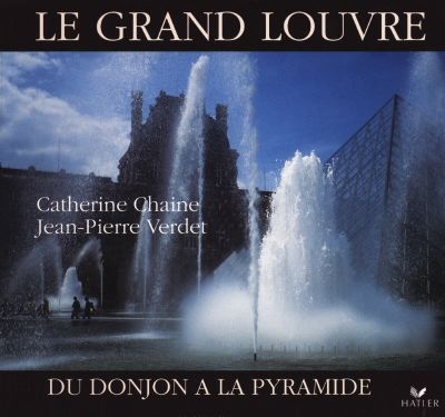 Le Grand Louvre du donjon à la pyramide [texte de Catherine Chaine et Jean-Pierre Verdet] [photogr., Marc Riboud]