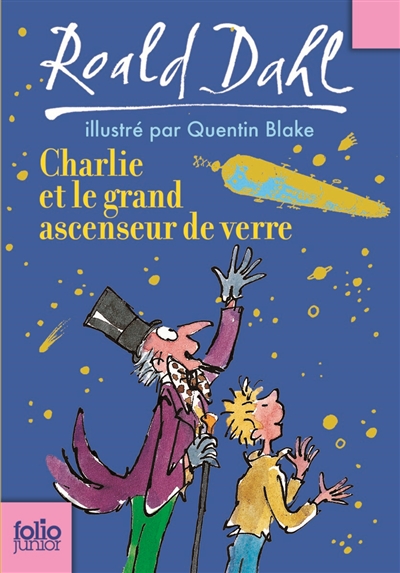 Charlie et le grand ascenseur de verre Roald Dahl ill. de Quentin Blake trad. de l'anglais par Marie-Raymond Farré