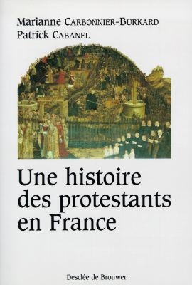 Une histoire des protestants en France XVIe - XXe siècle / Marianne Carbonnier-Burkard, Patrick Cabanel