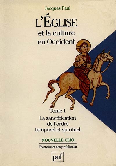 L'Eglise et la culture en Occident IXe-XIIe siècle 01, La sanctification de l'ordre temporel et spirituel Jacques Paul
