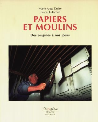 Papiers et moulins : des origines à nos jours Marie-Ange Doizy, Pascal Fulacher