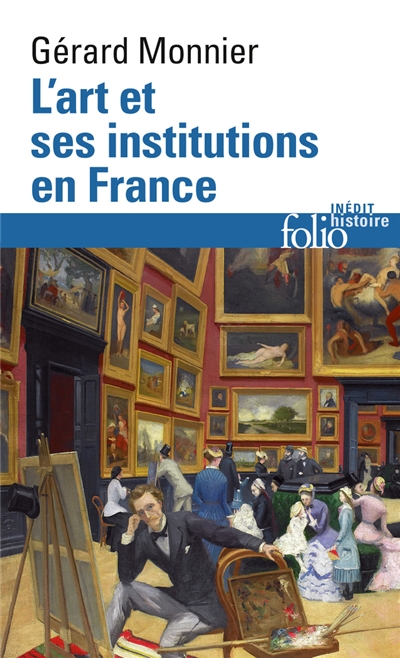 L'art et ses institutions en France : de la Révolution à nos jours / Gérard Monnier