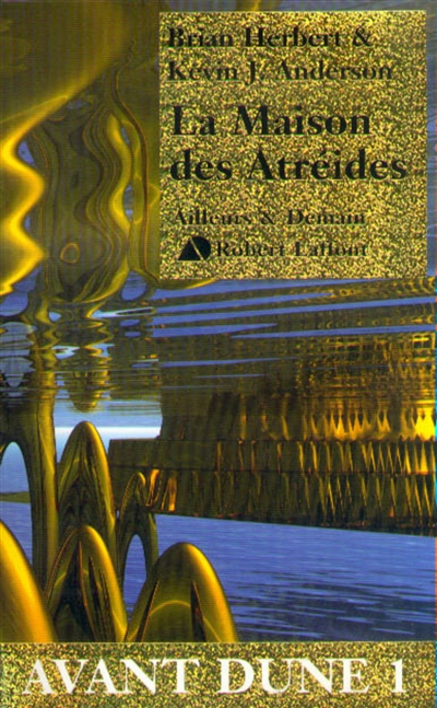 Avant Dune 01, La maison des Atréides Brian Herbert et Kevin J. Anderson trad. de l'américain par Michel Demuth.