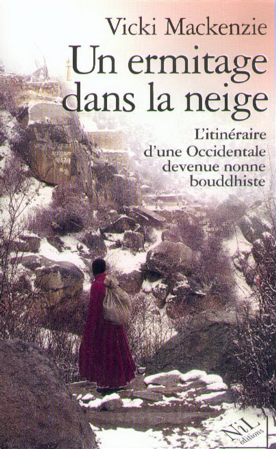 Un Ermitage dans la neige : L'itinéraire d'une Occidentale devenue nonne bouddhiste / Vicki Mackenzie ; trad. et adapté de l'anglais par Carisse Beaune-Busquet