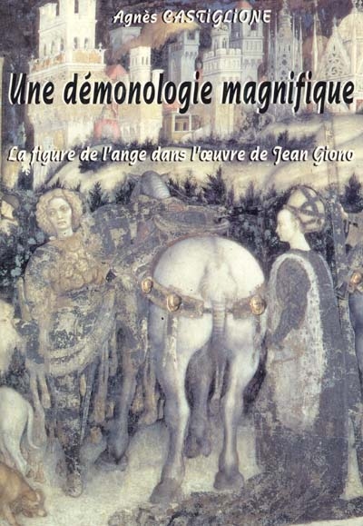 Une démonologie magnifique : la figure de l'ange dans l'oeuvre de Jean Giono Agnes Castiglione ; sous la dir. de Jacques Chabot