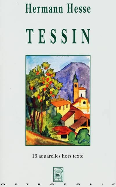 Tessin : textes de prose et poemes / Hermann Hesse ; trad. de l'allemand par Jacques Duvernet ; éd. et postf. par Volker Michels