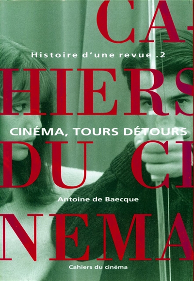 Les "Cahiers du cinéma" histoire d'une revue Tome II Cinéma, tours détours 1959-1981 Antoine de Baecque
