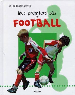 Mes premiers pas au football Michel Deshors photogr. de Dominique Chauvet.
