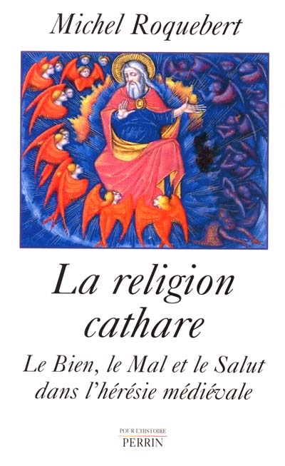 La religion cathare le bien, le mal et le salut dans l'hérésie médiévale Michel Roquebert
