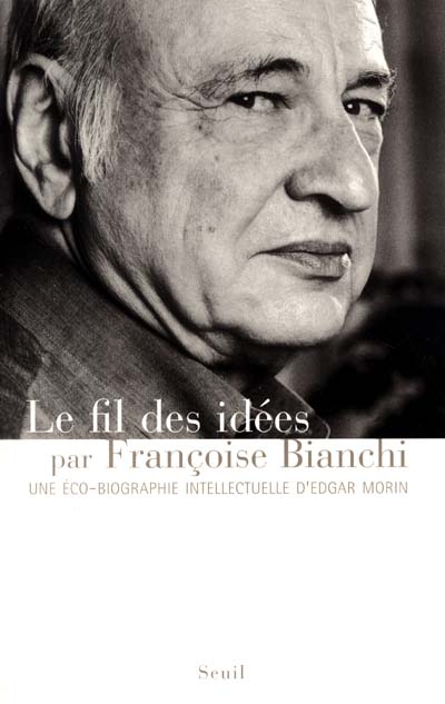 Le fil des idées une éco-biographie intellectuelle d'Edgar Morin Francoise Bianchi