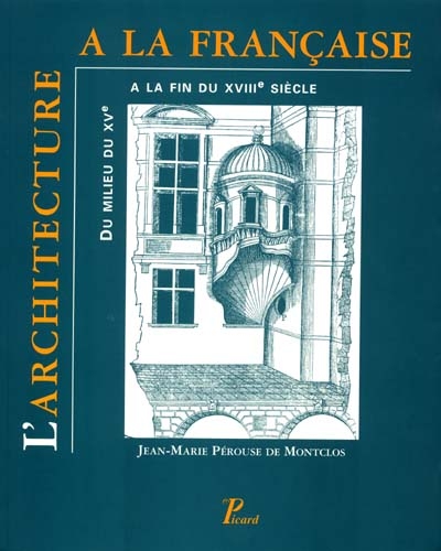 L'architecture à la française du milieu du XVe siècle à la fin du XVIIIe siècle Jean-Marie Pérouse de Montclos,...