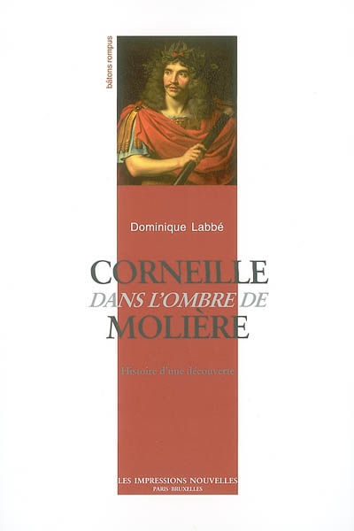 Corneille dans l'ombre de Molière histoire d'une découverte Dominique Labbé