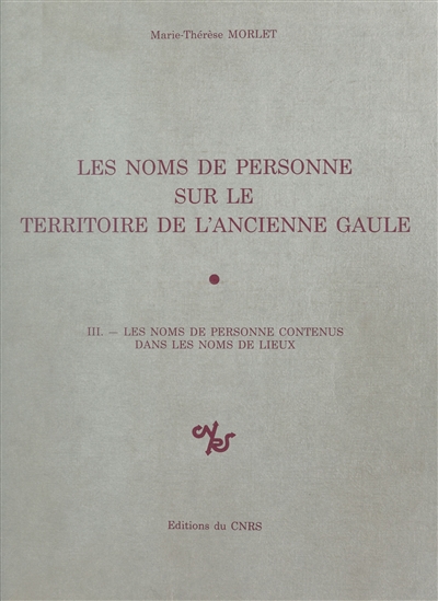 Les noms de personne sur le territoire de l'ancienne Gaule 3 Les noms de personne contenus dans les noms de lieux Marie-Thérèse Morlet,...