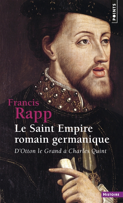 Le Saint Empire romain germanique d'Otton le Grand à Charles Quint Francis Rapp