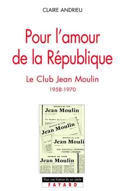 Pour l'amour de la République le club Jean-Moulin, 1958-1970 Claire Andrieu