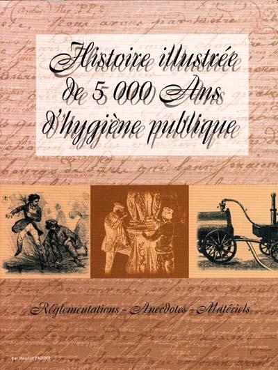 Histoire illustrée de 5.000 ans d'hygiène publique réglementations, anecdotes, matériels Maurice Paquier [préf. Claude Huriet]