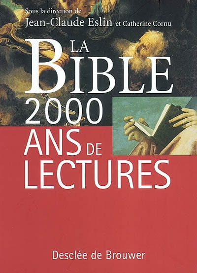 La Bible, 2000 ans de lectures sous la dir. de Jean-Claude Eslin et Catherine Cornu