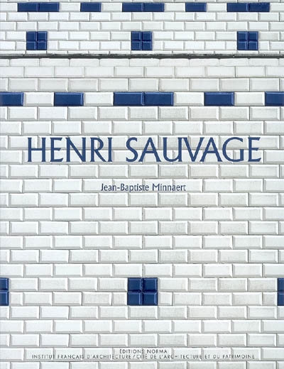 Henri Sauvage ou L'exercice du renouvellement Jean-Baptiste Minnaert photogr. contemporaines de Dominique Delaunay