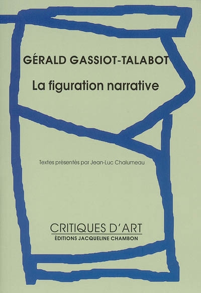 La figuration narrative Gérald Gassiot-Talabot textes présentés par Jean-Luc Chalumeau