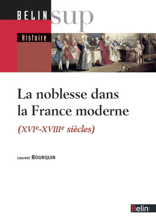 La noblesse dans la France moderne XVIe-XVIIIe siècles Laurent Bourquin