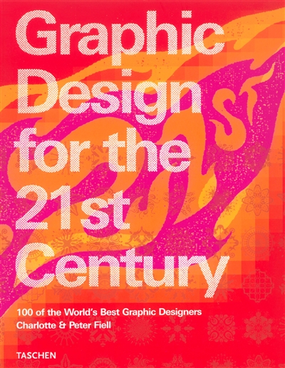 Graphic design for the 21st century 100 of the world's best graphic designers Charlotte & Peter Fiell [German transl. by Annette Wiethüchter,... French transl. by Philippe Safavi,...]