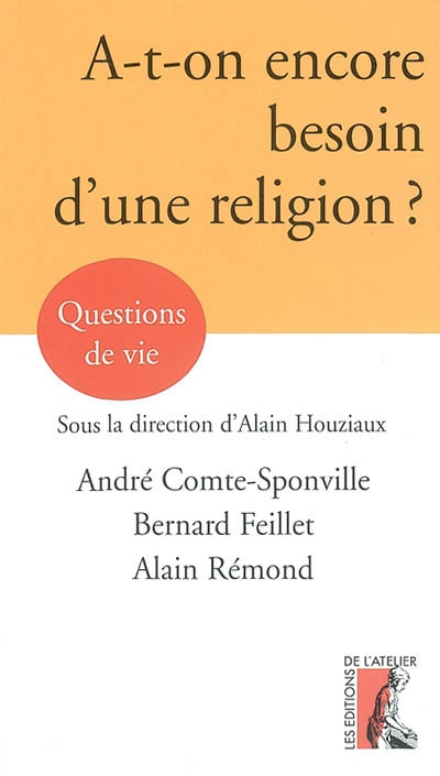 A-t-on encore besoin d'une religion ? André Comte-Sponville, Bernard Feillet, Alain Rémond sous la dir. d'Alain Houziaux