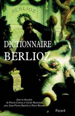Dictionnaire Berlioz sous la dir. de Pierre Citron et Cécile Reynaud, avec Jean-Pierre Bartoli et Peter Bloom