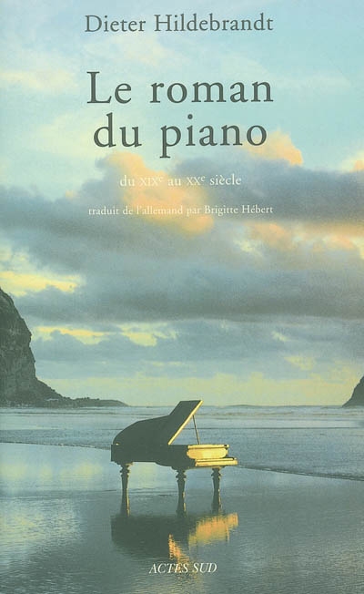 Le roman du piano du XIXe au XXe siècle Dieter Hildebrandt trad. de l'allemand par Brigitte Hébert
