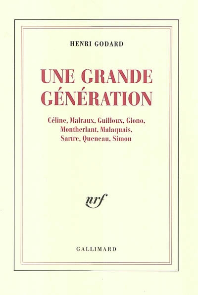 Une grande génération Céline, Malraux, Guilloux, Giono, Montherlant, Malaquais, Sartre, Queneau, Simon Henri Godard