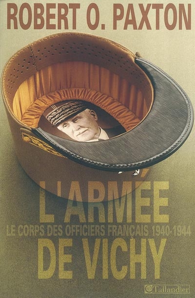 L'armée de Vichy le corps des officiers français, 1940-1944 Robert O. Paxton trad. de l'anglais Pierre de Longuemar postf. Claude d'Abzac-Epezy