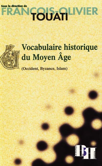 Vocabulaire historique du Moyen Âge Occident, Byzance, Islam éd. sous la dir de François-Olivier Touati