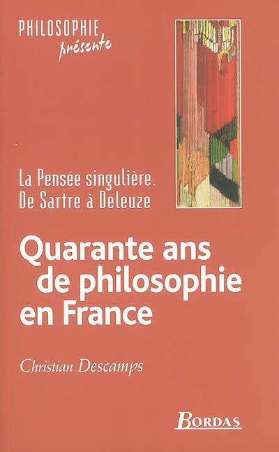 Quarante ans de philosophie en France la pensée singulière de Sartre à Deleuze Christian Descamps