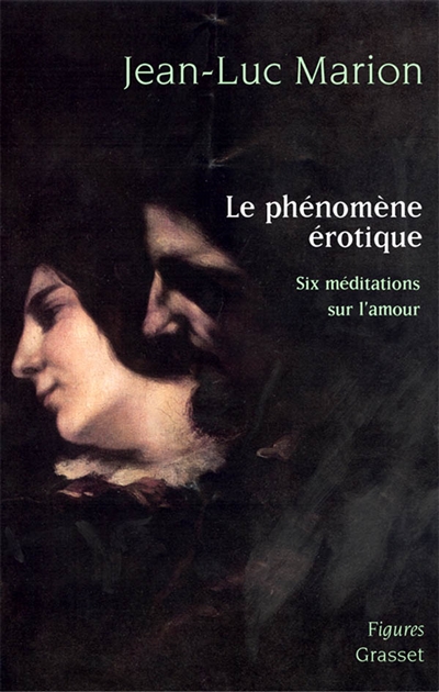 Le phénomène érotique six méditations Jean-Luc Marion