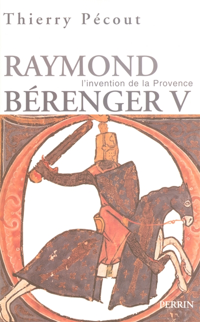 Raymond Béranger V l'invention de la Provence Thierry Pécout