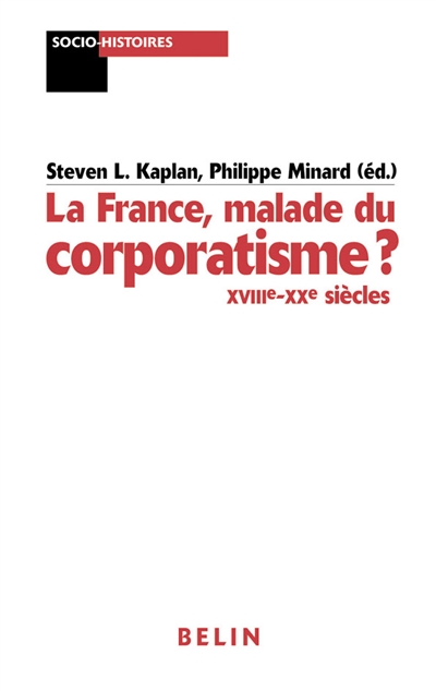 La France, malade du corporatisme ? XVIIIe-XXe siècles sous la dir. de Steven L. Kaplan et Philippe Minard