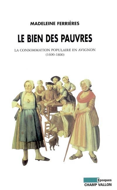 Le bien des pauvres la consommation populaire en Avignon 1600-1800 Madeleine Ferrières