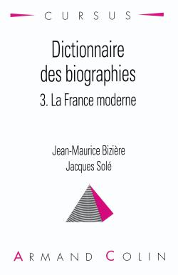 Dictionnaire des biographies 3, La France moderne, 1483-1815 Jean-Maurice Bizière, Jacques Solé sous la dir. de Jean-Maurice Bizière